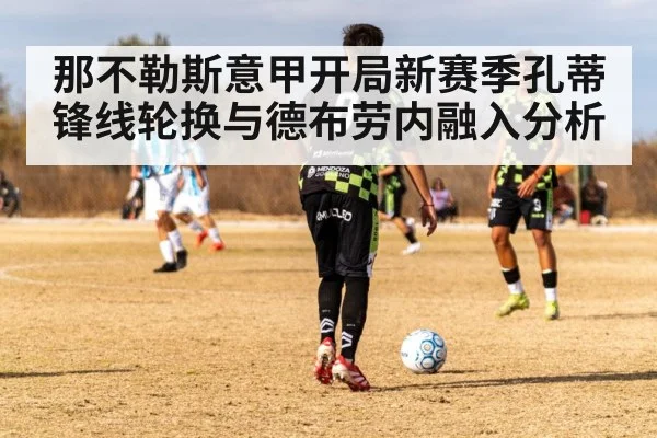那不勒斯意甲开局新赛季孔蒂锋线轮换与德布劳内融入分析
