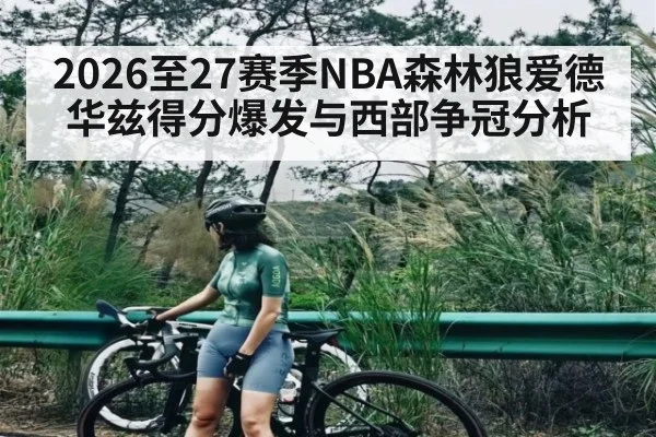 2026至27赛季NBA森林狼爱德华兹得分爆发与西部争冠分析