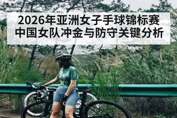 2026年亚洲女子手球锦标赛中国女队冲金与防守关键分析